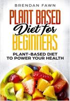 Plant Based Diet for Beginners: Plant-Based Diet to Power Your Health 1725002043 Book Cover