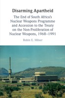 Disarming Apartheid: The End of South Africa's Nuclear Weapons Programme and Accession to the Treaty on the Non-proliferation of Nuclear Weapons, 1968–1991 1009307029 Book Cover