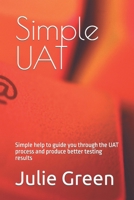Simple UAT: Simple help to guide you through the UAT process and produce better testing results B0CN9S27C1 Book Cover