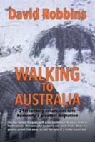Walking to Australia: 21st century excursions into humanity's greatest migration 1912362503 Book Cover
