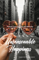 Unreasonable Happiness: A Playful Guide to seeing life differently B0G57X62K7 Book Cover