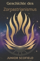Geschichte Des Zoroastrianismus: Erkunden die Zoroaster-Lehre und die Philosophie der parsischen zoroastrischen Tradition (German Edition) B0DSPS9LQP Book Cover