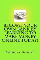 Become Your Own Bank By Learning To Make Money Online Today! 1463749481 Book Cover