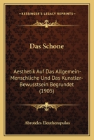 Das Schone: Aesthetik Auf Das Allgemein-Menschliche Und Das Kunstler-Bewusstsein Begrundet (1905) 1167600010 Book Cover