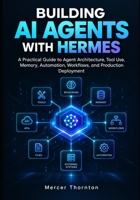 Building AI Agents with Hermes: A Practical Guide to Agent Architecture, Tool Use, Memory, Automation, Workflows, and Production Deployment B0HJ6G9QVQ Book Cover