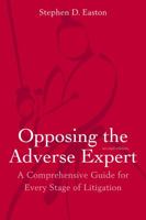 Opposing the Adverse Expert: A Comprehensive Guide for Every Stage of Litigation 1641050322 Book Cover