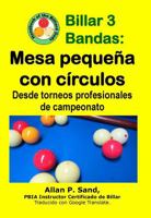 Billar 3 Bandas - Mesa Peque�a Con C�rculos: Desde Torneos Profesionales de Campeonato 1625053460 Book Cover