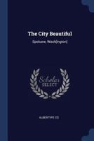 The City Beautiful: Spokane, Wash[ington] 1376649500 Book Cover