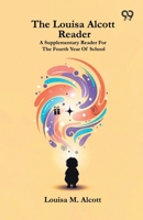 The Louisa Alcott Reader: A Supplementary Reader For The Fourth Year Of School 9376393988 Book Cover