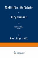 Politische Geschichte Der Gegenwart, Vol. 1: Das Jahr 1867 (Classic Reprint) 3743650134 Book Cover