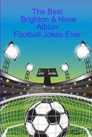 The Best Brighton & Hove Albion Football Jokes Ever 1257811797 Book Cover