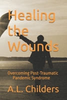 Healing the Wounds: Overcoming Post Traumatic Pandemic Syndrome B0CH2FN5DT Book Cover