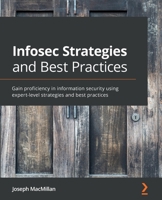 Infosec Strategies and Best Practices: Gain proficiency in information security using expert-level strategies and best practices 1800566352 Book Cover