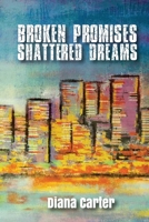 Broken Promises: Shattered Dreams: Shattered Dreams 1733154809 Book Cover