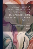 Descartes Et La Princesse Palatine Ou De L'influence Du Cartésianisme Sur Les Femmes Au 17e Siècle... 1022613006 Book Cover