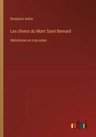 Les chiens du Mont Saint Bernard: Melodrame en cinq actes 338509755X Book Cover