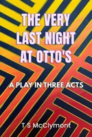 The Very Last Night At Otto's: A Play In Three Acts B0GKMBYMJN Book Cover