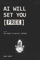 AI Will Set You Free: The Road to Social Control B0H3F6KG3T Book Cover