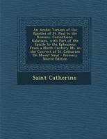 An Arabic Version of the Epistles of St. Paul to the Romans, Corinthians, Galatians, with Part of the Epistle to the Ephesians: From a Ninth Century 1295434709 Book Cover