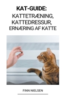 Kat-guide: Kattetræning, Kattedressur, Ernæring af katte B0BMD1S6SW Book Cover