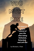 You Must Rise: 16 Steps To Regain Control of Your Life After Being Defeated, Retarded, and Left Out B0CL16QGSM Book Cover