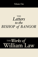 The Works Of The Reverend William Law: Three Letters To The Bishop Of Bangor V1 1579106153 Book Cover