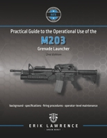 Practical Guide to the Operational Use of the M203 Grenade Launcher 1941998100 Book Cover