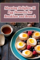 Morning Delights: 91 Egg Desserts for Breakfast and Brunch B0CL53L6Z6 Book Cover