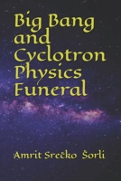 Big Bang and Cyclotron Physics Funeral B08MWZRSF1 Book Cover