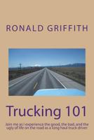 Trucking 101: Join me as I experience the good, the bad, and the ugly of life on the road with as a long haul truck driever long haul truck driver. 1987597826 Book Cover