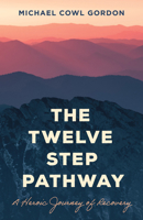 The Twelve Step Pathway: A Heroic Journey of Recovery 1538183269 Book Cover