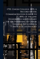 1795. Union College. 1895. A record of the commemoration June 21 to 27, 1895, of the one hundredth anniversary of the founding of Union College, including a sketch of its history 117166320X Book Cover