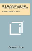 H. P. Blavatsky and the Theosophical Movement: A Brief Historical Sketch 1258168316 Book Cover