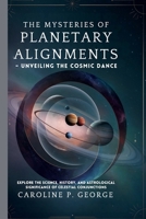The Mysteries of Planetary Alignments - Unveiling the Cosmic Dance: Explore the Science, History, and Astrological Significance of Celestial Conjunctions B0DV8TSR9T Book Cover