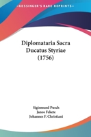 Diplomataria Sacra Ducatus Styriae (1756) 1273108647 Book Cover