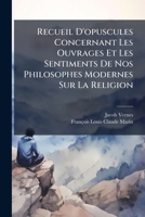 Recueil D'Opuscules Concernant Les Ouvrages Et Les Sentiments de Nos Philosophes Modernes Sur La Religion: L'Education Et Les Moeurs... 1275418104 Book Cover
