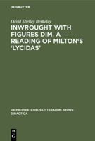 Inwrought with Figures Dim. a Reading of Milton's 'lycidas' 3110990741 Book Cover