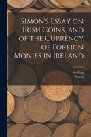 Simon's Essay on Irish Coins, and of the Currency of Foreign Monies in Ireland 1016717849 Book Cover