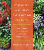 Container and Small-Space Gardening for the South: How to Grow Flowers and Food No Matter Where You Live 1469678292 Book Cover