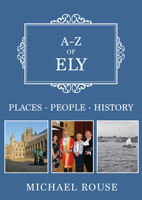 A-Z of Ely: Places-People-History 144568344X Book Cover