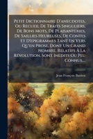 Petit Dictionnaire D'anecdotes, Ou Recueil De Traits Singuliers, De Bons Mots, De Plaisanteries, De Saillies Heureuses, De Contes Et D'epigrammes Tant En Vers Qu'en Prose, Dont Un Grand Nombre, Relati 127597662X Book Cover