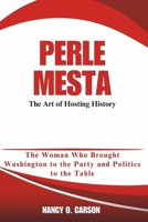 PERLE MESTA: The Art of Hosting History: The Woman Who Brought Washington to the Party and Politics to the Table B0DVNM6HPG Book Cover