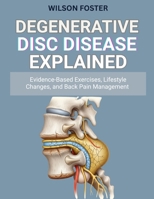 Degenerative Disc Disease Explained: Evidence-Based Exercises, Lifestyle Changes, and Back Pain Management B0FTV33LK8 Book Cover