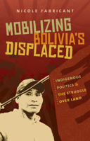 Mobilizing Bolivia's Displaced: Indigenous Politics & the Struggle Over Land 0807872490 Book Cover