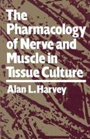 The pharmacology of nerve and muscle in tissue culture 1468488120 Book Cover