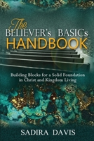 The Believer's Basics Handbook: Building Blocks for a Solid Foundation in Christ and Kingdom Living 1736584219 Book Cover