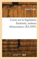 Cours sur la législation féministe, notions élémentaires 2418272257 Book Cover