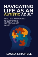 Navigating Life as an Autistic Adult: Practical Approaches to Supporting Autistic Adults in Life B0DXQ2BDFH Book Cover