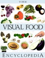 The Visual Food Encyclopedia: The Definitive Practical Guide to Food and Cooking 0028610067 Book Cover