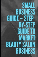 Step-by-Step Guide To Market Beauty Salon Business B087L4V9FS Book Cover